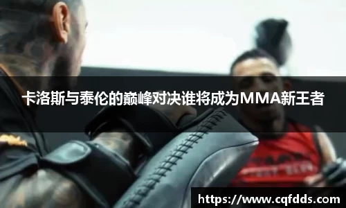 卡洛斯与泰伦的巅峰对决谁将成为MMA新王者