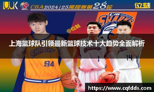 上海篮球队引领最新篮球技术十大趋势全面解析